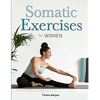 Somatic Exercises for Women: 10 Minutes a Day to Release Stress and Anxiety| 28-Day Challenge for Weight Loss | Low-Impact Exercises for Beginners Somatic Exercises for Women: 10 Minutes a Day to Release Stress and Anxiety| 28-Day Challenge for Weight Loss | Low-Impact Exercises for Beginners Paperback Kindle