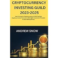 CRYPTOCURRENCY INVESTING GUILD 2023-2025: How To Invest In Cryptocurrency In 2023,Top Best Cryptocurrencies To Invest In With Right Investment Principles To Start Making Money. CRYPTOCURRENCY INVESTING GUILD 2023-2025: How To Invest In Cryptocurrency In 2023,Top Best Cryptocurrencies To Invest In With Right Investment Principles To Start Making Money. Paperback Kindle