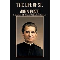 THE LIFE OF ST. JOHN BOSCO: A Chronicle of Holiness and Educational Prowess. (True Life Story And Biography Of Saints) THE LIFE OF ST. JOHN BOSCO: A Chronicle of Holiness and Educational Prowess. (True Life Story And Biography Of Saints) Paperback Kindle