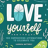 Love Yourself: 100 Empowering Affirmations to Celebrate You Love Yourself: 100 Empowering Affirmations to Celebrate You Paperback Kindle