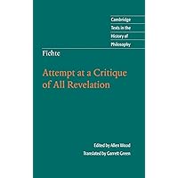 Fichte: Attempt at a Critique of All Revelation (Cambridge Texts in the History of Philosophy) Fichte: Attempt at a Critique of All Revelation (Cambridge Texts in the History of Philosophy) Hardcover Paperback