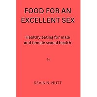 FOOD FOR AN EXCELLENT SEX: Healthy eating for male and female sexual health FOOD FOR AN EXCELLENT SEX: Healthy eating for male and female sexual health Kindle Paperback