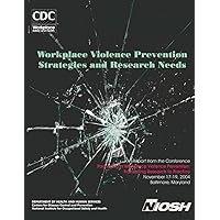 Workplace Violence Prevention Strategies and Research Needs Workplace Violence Prevention Strategies and Research Needs Paperback