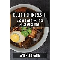 Delicii Chinezești: Arome Tradiționale și Explorări Culinare (Romanian Edition)