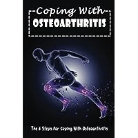 Coping With Osteoarthritis: The 6 Steps For Coping With Osteoarthritis