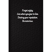 Forget safety. Live where you fear to live. Destroy your reputation. Be notorious.: Lined Notebook
