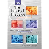 The Payroll Proces: A Basic Guide to U.S. Payroll Procedures and Requirements Plus CPP Exam Practice - 2024 Edition The Payroll Proces: A Basic Guide to U.S. Payroll Procedures and Requirements Plus CPP Exam Practice - 2024 Edition Paperback