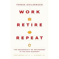 Work, Retire, Repeat: The Uncertainty of Retirement in the New Economy Work, Retire, Repeat: The Uncertainty of Retirement in the New Economy Hardcover Audible Audiobook Kindle