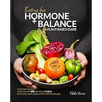 Eating for Hormone Balance: A Plant-Based Guide Eating for Hormone Balance: A Plant-Based Guide Paperback Kindle