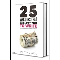 25 Websites that Will Pay You to Write: A Must for Writers Looking for Legitimate Work-from-Home Jobs with Great Pay