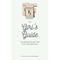 The Girl's Guide to Losing Weight on GLP-1 Medication The Girl's Guide to Losing Weight on GLP-1 Medication Kindle Paperback
