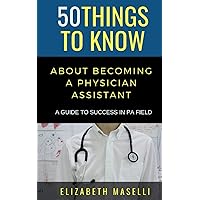50 Things to Know About Becoming a Physician Assistant: A Guide to Success in PA Field (50 Things to Know Becoming Series) 50 Things to Know About Becoming a Physician Assistant: A Guide to Success in PA Field (50 Things to Know Becoming Series) Paperback Kindle Audible Audiobook