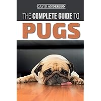 The Complete Guide to Pugs: Finding, Training, Teaching, Grooming, Feeding, and Loving your new Pug Puppy