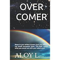 OVERCOMER: Never in your wildest dreams have you thought you would encounter them. This book reveals what you cannot see with your naked eyes! OVERCOMER: Never in your wildest dreams have you thought you would encounter them. This book reveals what you cannot see with your naked eyes! Hardcover Paperback