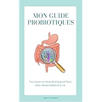MON GUIDE PROBIOTIQUES: Tout savoir sur les probiotiques et bactéries intestinales (French Edition) MON GUIDE PROBIOTIQUES: Tout savoir sur les probiotiques et bactéries intestinales (French Edition) Kindle