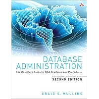 Database Administration: The Complete Guide to DBA Practices and Procedures Database Administration: The Complete Guide to DBA Practices and Procedures Kindle Paperback