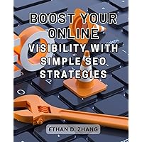 Boost Your Online Visibility with Simple SEO Strategies: Discover Proven Strategies to Drive Daily Traffic and Dominate the Online Sphere with SEO Techniques