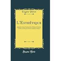 L'Esthétique: Origine des Arts; Le Goût Et le Génie; Définition de l'Art Et de l'Esthétique; Le Style; L'Architecture; La Sculpture; La Peinture; La Danse; La Musique; La Poésie; L'Esthétique d L'Esthétique: Origine des Arts; Le Goût Et le Génie; Définition de l'Art Et de l'Esthétique; Le Style; L'Architecture; La Sculpture; La Peinture; La Danse; La Musique; La Poésie; L'Esthétique d Hardcover Paperback