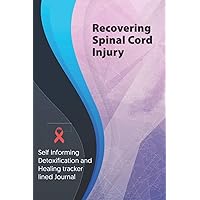 Recovering Spinal cord injury Journal & Notebook: Self Informing Detoxification and Healing tracker lined book for Treatment of Spinal cord injury, 6x9, Spinal cord injury Awareness Gifts