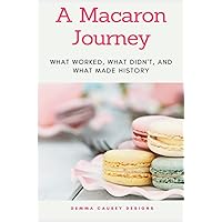A Macaron Journey: Journal for Recipe Documentation: What Worked, What Didn't, and What Made History. 100 pages. Add your own recipes.