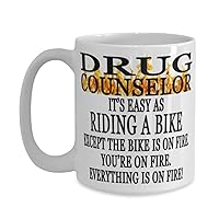 Drug counselor 15oz Coffee Mug - Drug counselor It's Easy As Riding A Bike Except The Bike Is On Fire, You're On Fire, Everything Is On Fire! Funny Drug counselor Coffee Mug