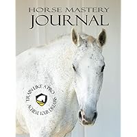 Mastery Horse Journal: Train like a Pro - Connect to Your Dreams