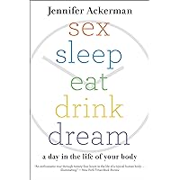 Sex Sleep Eat Drink Dream: A Day in the Life of Your Body Sex Sleep Eat Drink Dream: A Day in the Life of Your Body Kindle Paperback Hardcover