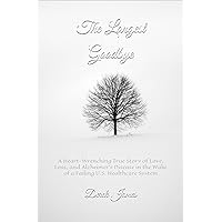 The Longest Goodbye: A Heart-Wrenching True Story of Love, Loss, and Alzheimer's Disease in the Wake of a Failing U.S. Healthcare System The Longest Goodbye: A Heart-Wrenching True Story of Love, Loss, and Alzheimer's Disease in the Wake of a Failing U.S. Healthcare System Paperback Kindle