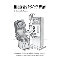 Dialysis Your Way: How To Actively Participate In Your Dialysis Treatment To Maintain Your Well-Being Dialysis Your Way: How To Actively Participate In Your Dialysis Treatment To Maintain Your Well-Being Kindle Paperback