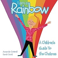 I am a Rainbow: A Children's Guide to the Chakras I am a Rainbow: A Children's Guide to the Chakras Paperback Kindle
