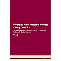 Reversing Male-Pattern Baldness: Kidney Filtration The Raw Vegan Plant-Based Detoxification & Regeneration Workbook for Healing Patients. Volume 5
