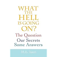 What The Hell Is Going On? The Question, Our Secrets, Some Answers What The Hell Is Going On? The Question, Our Secrets, Some Answers Kindle Paperback