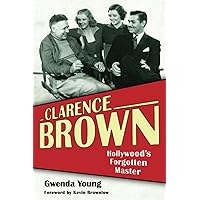 Clarence Brown: Hollywood's Forgotten Master (Screen Classics)