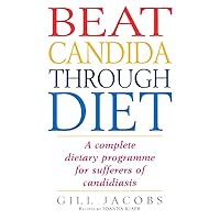 Beat Candida Through Diet: A Complete Dietary Programme for Suffers of Candidiasis Beat Candida Through Diet: A Complete Dietary Programme for Suffers of Candidiasis Kindle Paperback