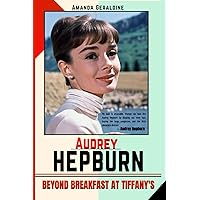 Audrey Hepburn: Beyond Breakfast at Tiffany's (A Biography) Audrey Hepburn: Beyond Breakfast at Tiffany's (A Biography) Paperback Kindle