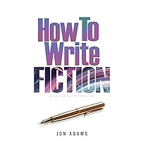 How To Write Fiction: Fiction Book Writing Foundations and ARC Building (How To Write A Book)