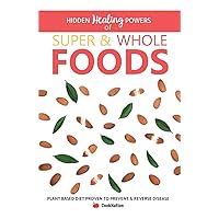 Hidden Healing Powers of Super & Whole Foods: Plant Based Diet Proven To Prevent & Reverse Disease Hidden Healing Powers of Super & Whole Foods: Plant Based Diet Proven To Prevent & Reverse Disease Paperback Kindle