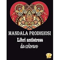 Mandala prodigiosi Libri antistress da colorare: L'arte del mandala: Libro da colorare antistress per adulti con mandala decorativi (Italian Edition)