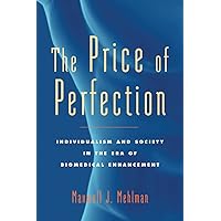 The Price of Perfection: Individualism and Society in the Era of Biomedical Enhancement (Bioethics) The Price of Perfection: Individualism and Society in the Era of Biomedical Enhancement (Bioethics) Kindle Hardcover