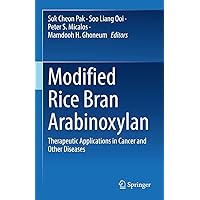 Modified Rice Bran Arabinoxylan: Therapeutic Applications in Cancer and Other Diseases Modified Rice Bran Arabinoxylan: Therapeutic Applications in Cancer and Other Diseases Kindle Hardcover Paperback