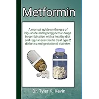 Metformin: A manual guide on the use of biguanide antihyperglycemic drugs in combination with a healthy diet and regular exercise to treat type 2 diabetes and gestational diabetes Metformin: A manual guide on the use of biguanide antihyperglycemic drugs in combination with a healthy diet and regular exercise to treat type 2 diabetes and gestational diabetes Paperback Kindle