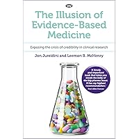 The Illusion of Evidence-Based Medicine: Exposing the crisis of credibility in clinical research The Illusion of Evidence-Based Medicine: Exposing the crisis of credibility in clinical research Kindle Paperback