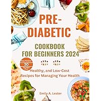 PRE-DIABETIC COOKBOOK FOR BEGINNERS 2024: Healthy, and Low-Cost Recipes for Managing Your Health (Flavors of Diabetes Management) PRE-DIABETIC COOKBOOK FOR BEGINNERS 2024: Healthy, and Low-Cost Recipes for Managing Your Health (Flavors of Diabetes Management) Paperback Kindle