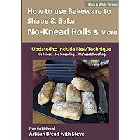 How to Use Bakeware to Shape & Bake No-Knead Rolls & More (Technique & Recipes): From the Kitchen of Artisan Bread with Steve How to Use Bakeware to Shape & Bake No-Knead Rolls & More (Technique & Recipes): From the Kitchen of Artisan Bread with Steve Paperback Kindle