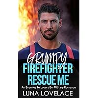 Grumpy Firefighter Rescue Me: An Enemies To Lovers Ex- Military Romance