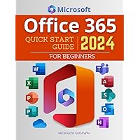Office 365 Quick Start 2024 Guide for Beginners: Mastering Modern Productivity: A Comprehensive Manual to Office 365 From Basic to Advanced