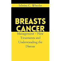 BREASTS CANCER: Management New Treatments and Understanding the Disease