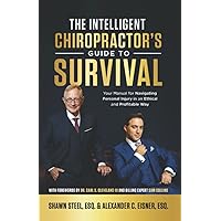 The Intelligent Chiropractor's Guide To Survival: Your Manual for Navigating Personal Injury in an Ethical and Profitable Way The Intelligent Chiropractor's Guide To Survival: Your Manual for Navigating Personal Injury in an Ethical and Profitable Way Paperback Kindle Hardcover