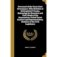 Personnel of the Texas State Government, With Sketches of Distinguished Texans, Embracing the Executive and Staff, Heads of the Departments, United ... Members of the Xxth Legislature Personnel of the Texas State Government, With Sketches of Distinguished Texans, Embracing the Executive and Staff, Heads of the Departments, United ... Members of the Xxth Legislature Hardcover Paperback