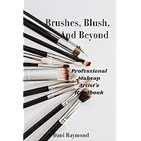 Brushes, Blush and Beyond: A Professional Makeup Artist's Handbook Brushes, Blush and Beyond: A Professional Makeup Artist's Handbook Paperback Kindle